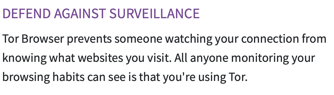 Tor Browser prevents someone watching your connection from knowing what websites you visit. All anyone monitoring your browsing habits can see is that you're using Tor.